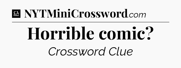 Horrible comic - LA Times Crossword