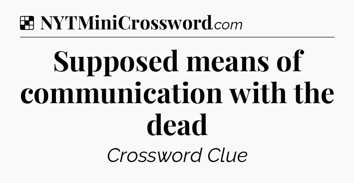 Solution: Supposed means of communication with the dead - NYT Crossword