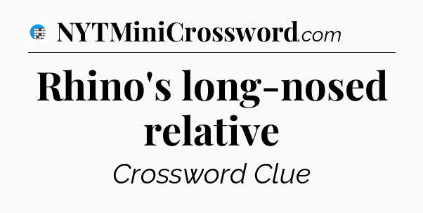 Rhino's long-nosed relative Crossword Clue