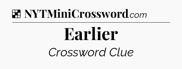 Solution: Earlier - NYT Crossword