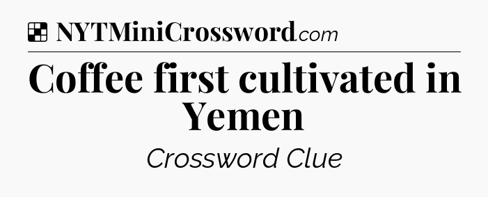 Solution: Coffee first cultivated in Yemen - NYT Crossword