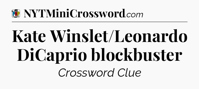 Kate Winslet/Leonardo DiCaprio blockbuster Crossword Clue
