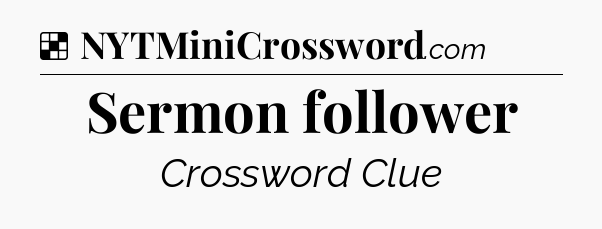 Solution: Sermon follower - NYT Crossword