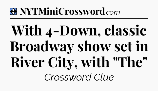 Solution: With 4-Down, classic Broadway show set in River City, with 