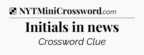 Solution: Initials in news - NYT Crossword