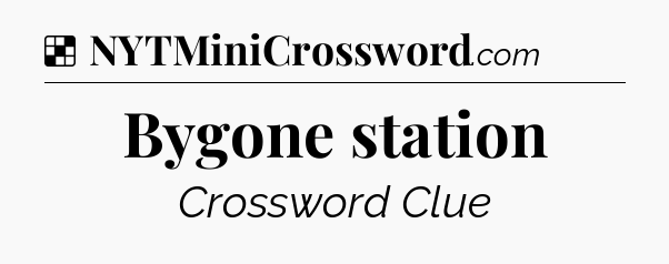 Solution: Bygone station - NYT Crossword