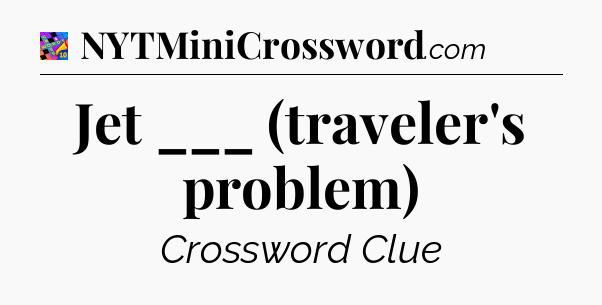Jet ___ (traveler's problem) Crossword Clue