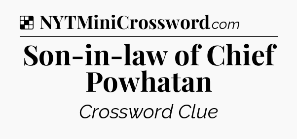 Solution: Son-in-law of Chief Powhatan - NYT Crossword