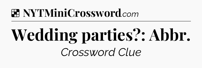 Solution: Wedding parties?: Abbr - NYT Crossword