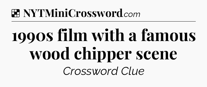 Solution: 1990s film with a famous wood chipper scene - NYT Crossword