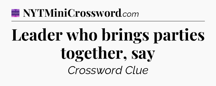 Leader who brings parties together, say - Thomas Joseph Crossword