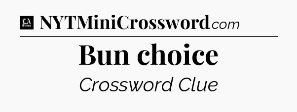 Bun choice - LA Times Crossword