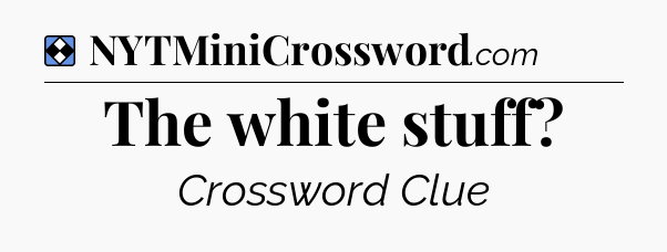 Solution: The white stuff - NYT Mini Crossword