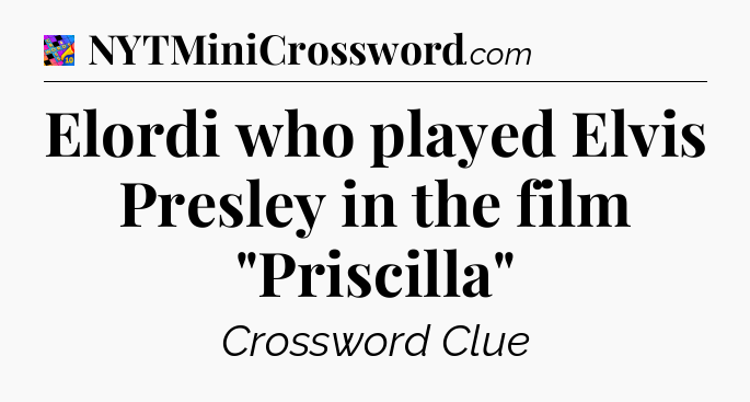 Elordi who played Elvis Presley in the film 