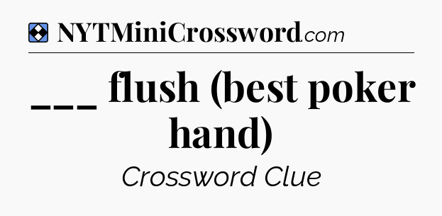 Solution: ___ flush (best poker hand) - NYT Mini Crossword