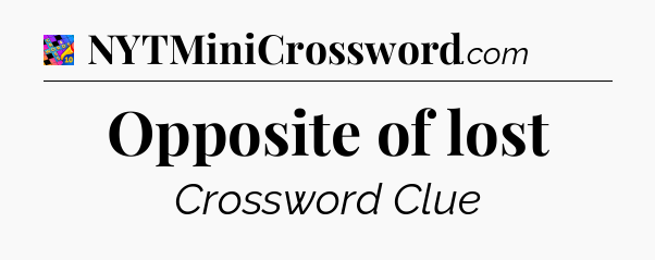 Opposite of lost Crossword Clue