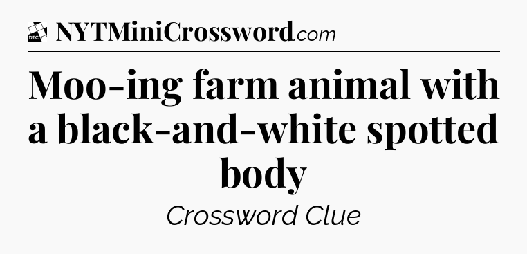 Moo-ing farm animal with a black-and-white spotted body - Daily Themed Classic Crossword