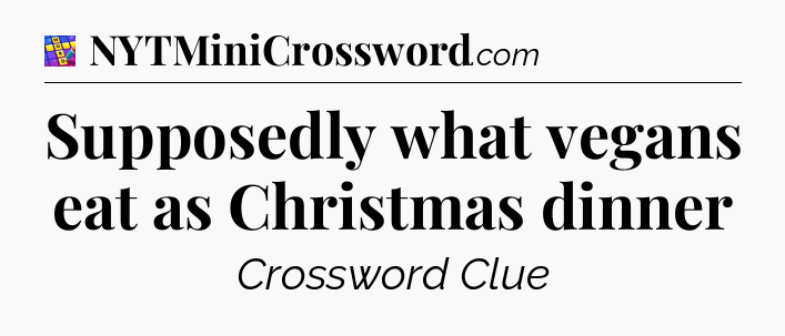 Supposedly what vegans eat as Christmas dinner Codycross