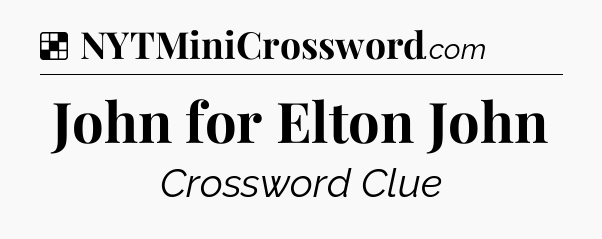 Solution: John for Elton John - NYT Crossword