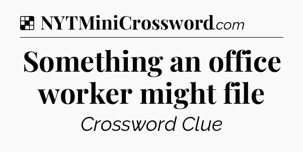 Solution: Something an office worker might file - NYT Crossword