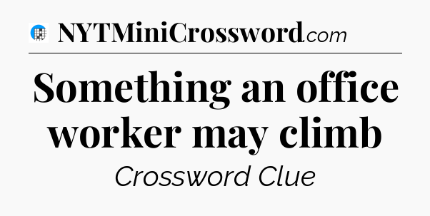 Something an office worker may climb Crossword Clue