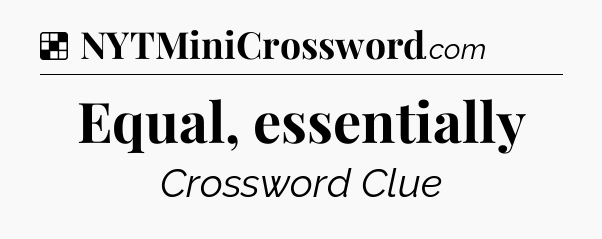 Solution: Equal, essentially - NYT Crossword