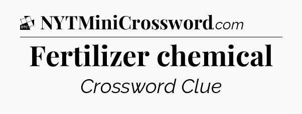 Fertilizer chemical - Daily Themed Classic Crossword