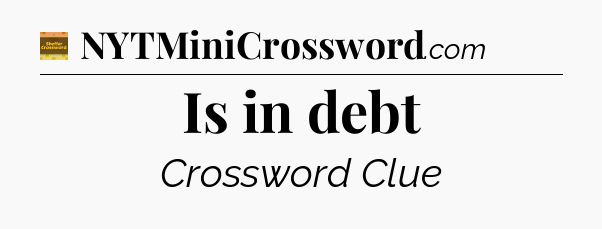 Is in debt - Eugene Sheffer Crossword