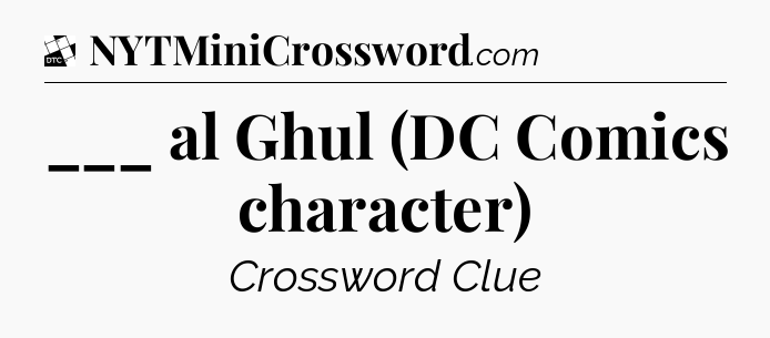 ___ al Ghul (DC Comics character) - Daily Themed Classic Crossword