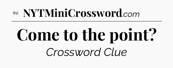Come to the point - WSJ Crossword