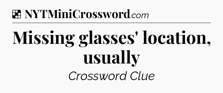 Solution: Missing glasses' location, usually - NYT Crossword