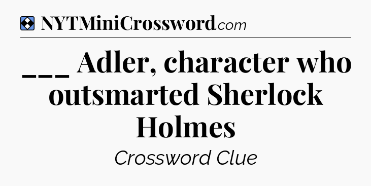 Solution: ___ Adler, character who outsmarted Sherlock Holmes - NYT Mini Crossword