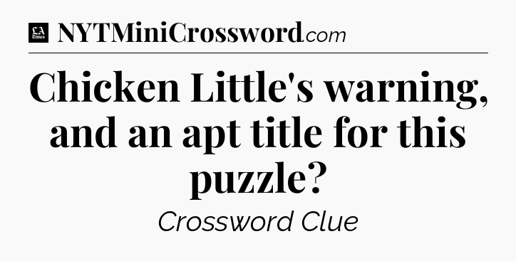 Chicken Little's warning, and an apt title for this puzzle - LA Times Crossword