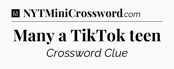 Many a TikTok teen - LA Times Crossword