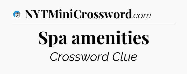 Spa amenities Crossword Clue