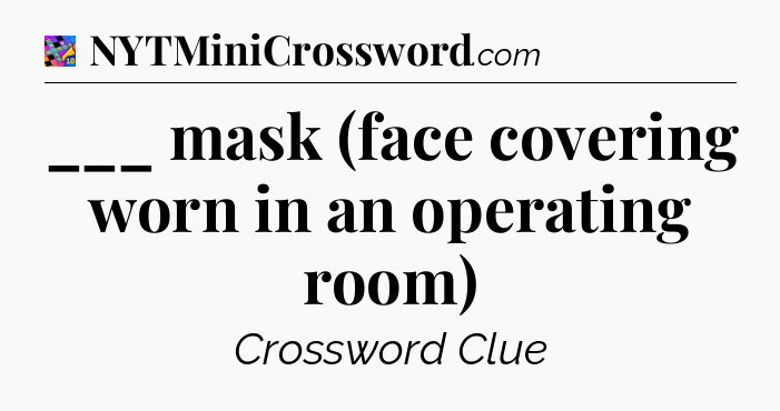 ___ mask (face covering worn in an operating room) Crossword Clue