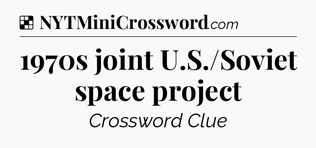 Solution: 1970s joint U.S./Soviet space project - NYT Crossword
