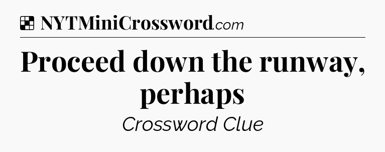 Solution: Proceed down the runway, perhaps - NYT Crossword