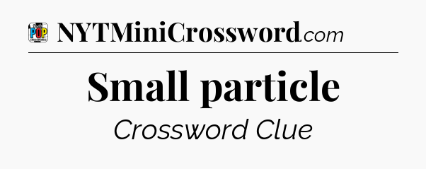 Small particle Crossword Clue