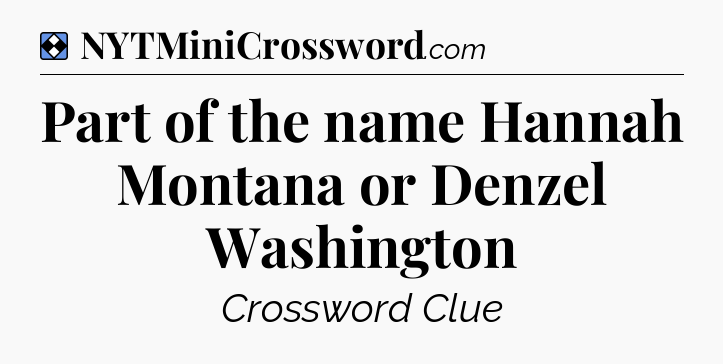 Solution: Part of the name Hannah Montana or Denzel Washington - NYT Mini Crossword