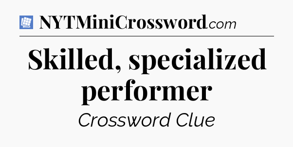 Skilled, specialized performer Puzzle Page Crossword Clue