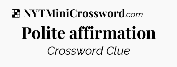 Solution: Polite affirmation - NYT Crossword