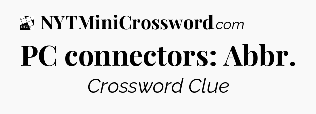 PC connectors: Abbr - Daily Themed Classic Crossword