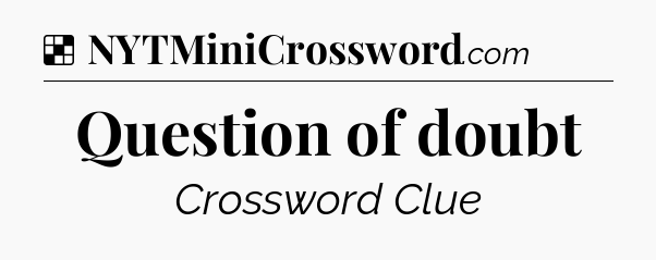 Solution: Question of doubt - NYT Crossword