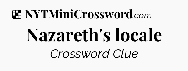 Solution: Nazareth's locale - NYT Crossword