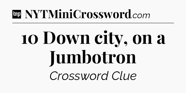10 Down city, on a Jumbotron Crossword Clue