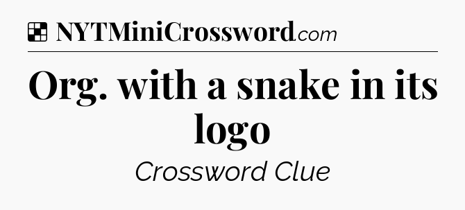 Solution: Org. with a snake in its logo - NYT Crossword