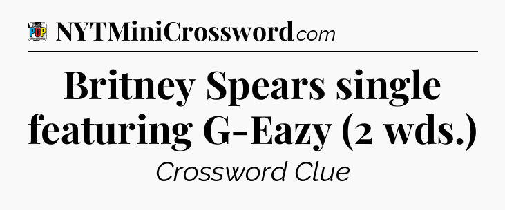 Britney Spears single featuring G-Eazy (2 wds.) Crossword Clue