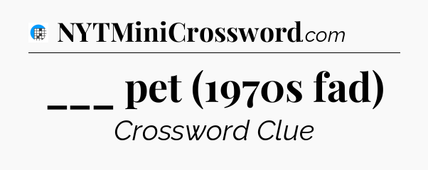 ___ pet (1970s fad) Crossword Clue