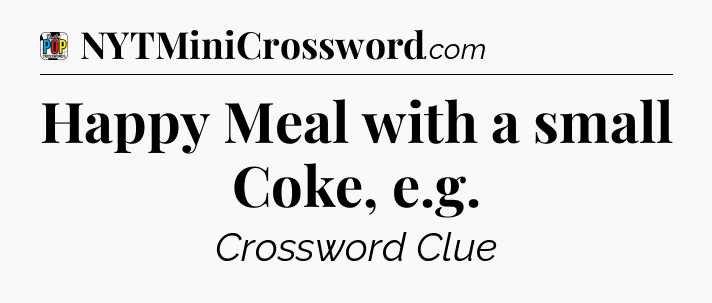 Happy Meal with a small Coke, e.g Crossword Clue
